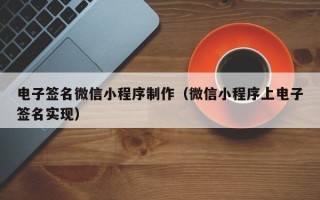 眉山电子签名微信小程序制作（微信小程序上电子签名实现）
