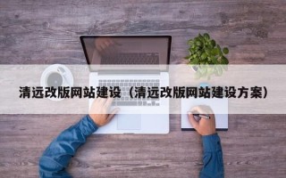 眉山清远改版网站建设（清远改版网站建设方案）