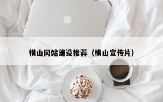 眉山横山网站建设推荐（横山宣传片）