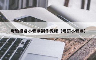 眉山考验报名小程序制作教程（考研小程序）