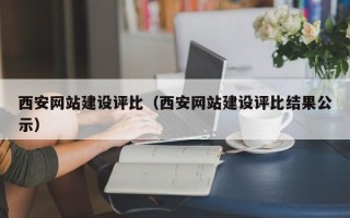 眉山西安网站建设评比（西安网站建设评比结果公示）